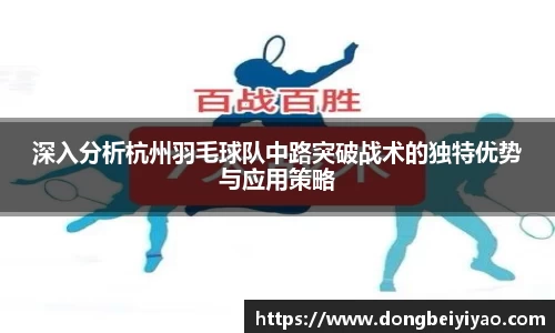 深入分析杭州羽毛球队中路突破战术的独特优势与应用策略