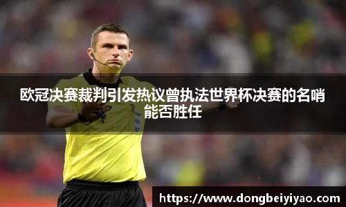 欧冠决赛裁判引发热议曾执法世界杯决赛的名哨能否胜任